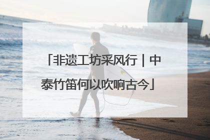非遗工坊采风行｜中泰竹笛何以吹响古今