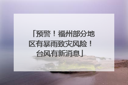 预警！福州部分地区有暴雨致灾风险！台风有新消息