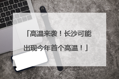 高温来袭！长沙可能出现今年首个高温！