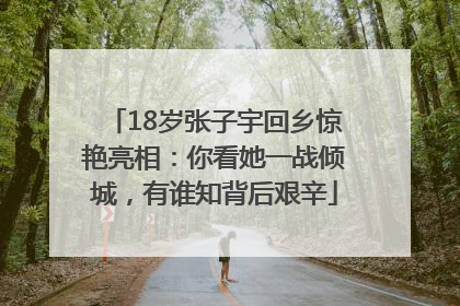 18岁张子宇回乡惊艳亮相：你看她一战倾城，有谁知背后艰辛