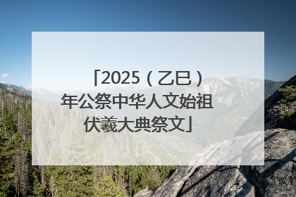 2025（乙巳）年公祭中华人文始祖伏羲大典祭文