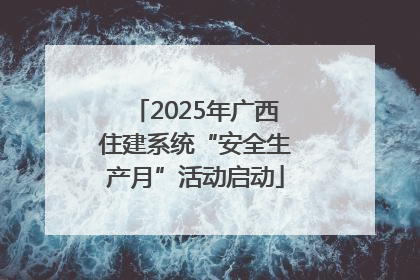 2025年广西住建系统“安全生产月”活动启动