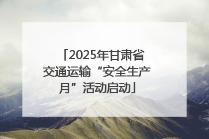 2025年甘肃省交通运输“安全生产月”活动启动