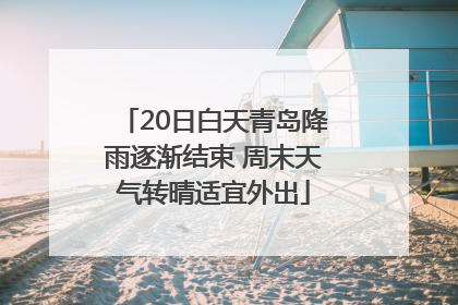 20日白天青岛降雨逐渐结束 周末天气转晴适宜外出