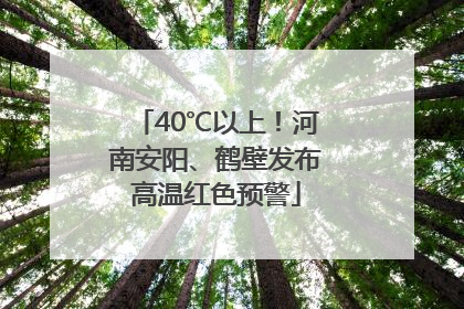 40℃以上！河南安阳、鹤壁发布高温红色预警