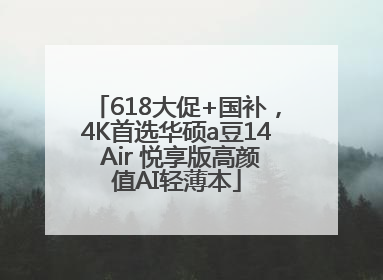 618大促+国补，4K首选华硕a豆14 Air 悦享版高颜值AI轻薄本