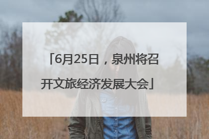 6月25日，泉州将召开文旅经济发展大会