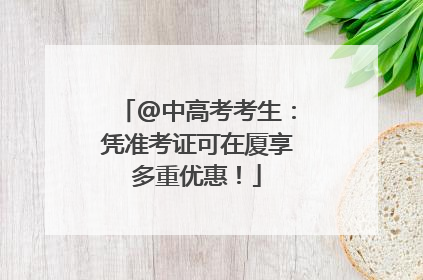 @中高考考生：凭准考证可在厦享多重优惠！