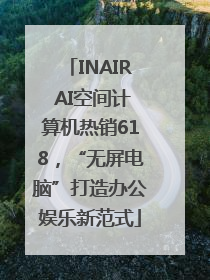INAIR AI空间计算机热销618，“无屏电脑”打造办公娱乐新范式