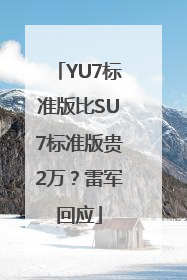 YU7标准版比SU7标准版贵2万？雷军回应